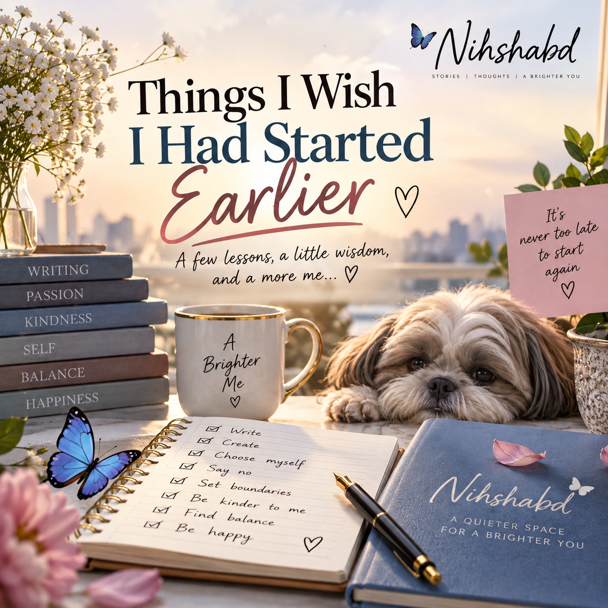 Things I Wish I Had Started Earlier | Nihshabd